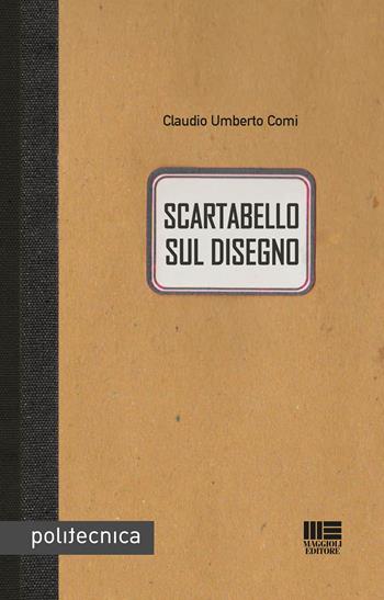 Scartabello sul disegno - Claudio Umberto Comi - Libro Maggioli Editore 2017, Politecnica | Libraccio.it