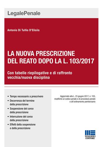 La nuova prescrizione del reato dopo la L. 103/2017 - Antonio Di Tullio D'Elisiis - Libro Maggioli Editore 2017, Legale | Libraccio.it