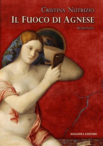 Il fuoco di Agnese - Cristina Nutrizio - Libro Maggioli Editore 2017 | Libraccio.it