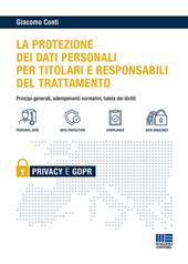 Il GDPR per i titolari e i responsabili del trattamento. Principi generali, adempimenti normativi e tutela dei diritti