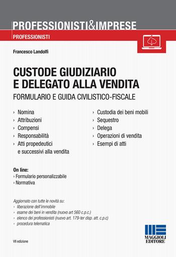 Custode giudiziario e delegato alla vendita. Formulario e guida civilistico-fiscale - Francesco Landolfi - Libro Maggioli Editore 2017, Professionisti & Imprese | Libraccio.it
