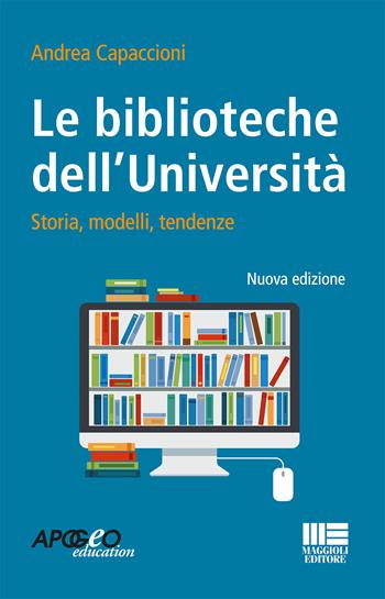 Le biblioteche dell'università. Storie, modelli, tendenze - Andrea Capaccioni - Libro Maggioli Editore 2018, Apogeo education | Libraccio.it