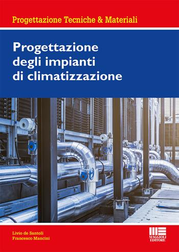 Progettazione degli impianti di climatizzazione - Livio De Santoli, Francesco Mancini - Libro Maggioli Editore 2017, Ambiente territorio edilizia urbanistica | Libraccio.it