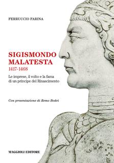 Sigismondo Malatesta 1417-1468. Le imprese, il volto e la fama di un principe del Rinascimento - Ferruccio Farina - Libro Maggioli Editore 2017, I fuori collana | Libraccio.it