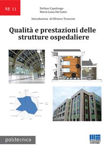 Qualità e prestazioni delle strutture ospedaliere - Stefano Capolongo, Maria Luisa Del Gatto - Libro Maggioli Editore 2017 | Libraccio.it