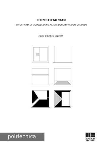 Forme elementari. Un'officina di modellazione, alterazioni, infrazioni del cubo  - Libro Maggioli Editore 2017, Politecnica | Libraccio.it