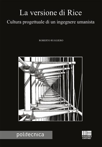 La versione di Rice. Cultura progettuale di un ingegnere umanista - Roberto Ruggiero - Libro Maggioli Editore 2018, Politecnica | Libraccio.it