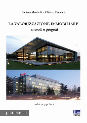 La valorizzazione immobiliare. Metodi e prpgetti - Luciano Manfredi, Oliviero Tronconi - Libro Maggioli Editore 2018, Politecnica | Libraccio.it