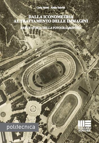 Dalla iconometria al trattamento delle immagini - Attilio Selvini, Carlo Monti - Libro Maggioli Editore 2018, Politecnica | Libraccio.it