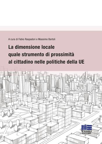 La dimensione locale quale strumento di prossimità al cittadino nelle politiche della UE  - Libro Maggioli Editore 2018, I fuori collana | Libraccio.it