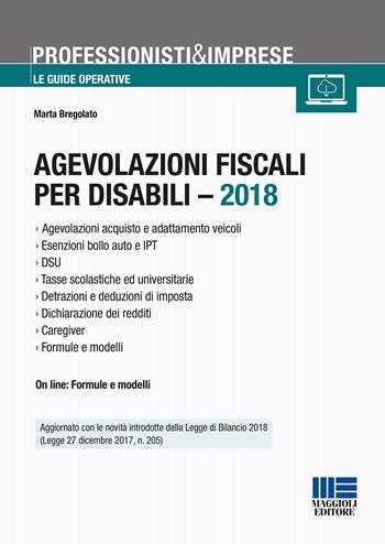 Agevolazioni fiscali per disabili - 2018 - Marta Bregolato - Libro Maggioli Editore 2018, Professionisti & Imprese | Libraccio.it