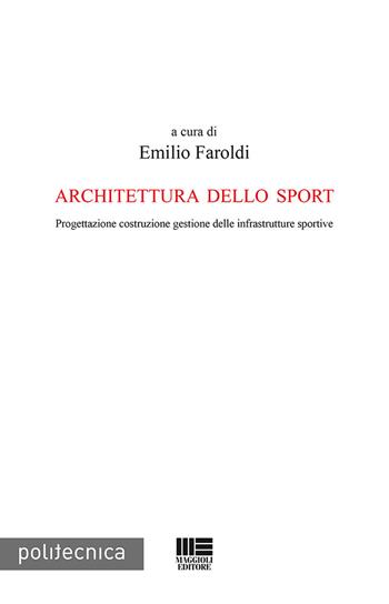 Architettura dello sport. Progettazione costruzione gestione delle infrastrutture sportive  - Libro Maggioli Editore 2019, Politecnica | Libraccio.it