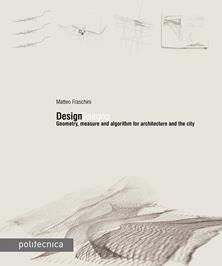 DesignDisegno. Geometry, measure and algorithm for architecture and the city - Matteo Fraschini - Libro Maggioli Editore 2018, Politecnica | Libraccio.it