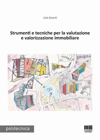 Strumenti e tecniche per la valutazione e valorizzazione immobiliare - Liala Baiardi - Libro Maggioli Editore 2018, Politecnica | Libraccio.it
