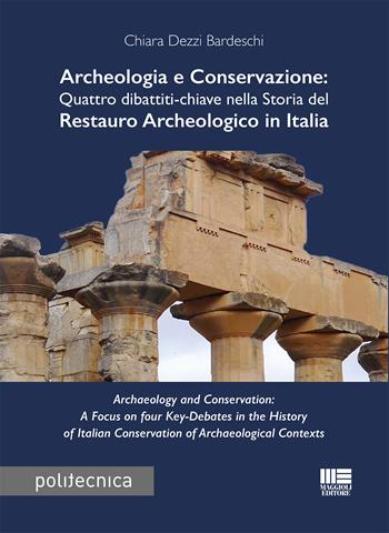 Archeologia e conservazione. Quattro dibattiti-chiave nella storia del restauro archeologico in Italia - Chiara Dezzi Bardeschi - Libro Maggioli Editore 2020, Politecnica | Libraccio.it