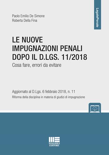 Le nuove impugnazioni penali dopo il D.LGS 11/2018. Cosa fare, errori da evitare - Paolo Emilio De Simone, Roberta Della Fina - Libro Maggioli Editore 2018, Legale | Libraccio.it