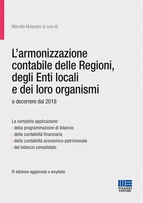 L' armonizzazione contabile delle Regioni, degli Enti locali e dei loro organismi - Marcella Mulazzani - Libro Maggioli Editore 2018, Progetto ente locale | Libraccio.it