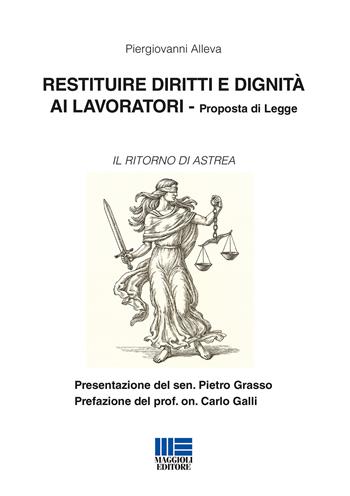 Restituire diritti e dignità ai lavoratori. Proposta di legge - Piergiovanni Alleva - Libro Maggioli Editore 2018 | Libraccio.it