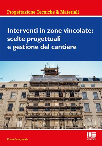 Interventi in zone vincolate: scelte progettuali e gestione del cantiere - Ennio Casagrande - Libro Maggioli Editore 2018, Ambiente territorio edilizia urbanistica | Libraccio.it