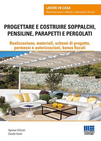 Progettare e costruire soppalchi, pensiline, parapetti e pergolati - Agnese Urbinati, Davide Vandi - Libro Maggioli Editore 2018, Lavori in casa | Libraccio.it