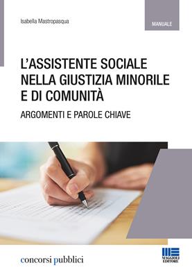 L' assistente sociale nella giustizia minorile e di comunità. Temi e parole chiave - Isabella Mastropasqua - Libro Maggioli Editore 2018, Concorsi pubblici | Libraccio.it