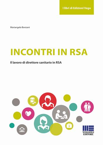Incontri in RSA. Il lavoro di direttore sanitario in RSA - Mariangela Bonzani - Libro Maggioli Editore 2018, Sociale & sanità | Libraccio.it