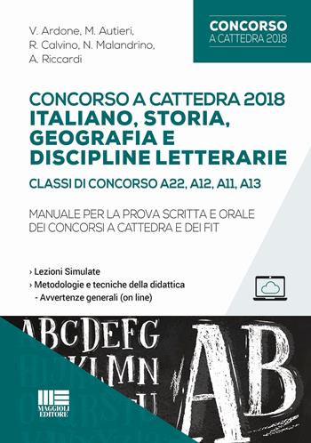 Concorso a cattedra 2018. Italiano, storia, geografia e discipline letterarie. Classi di concorso A22, A12, A11, A13. Manuale per la prova scritta e orale dei concorsi a cattedra e dei FIT - V. Ardone, M. Autieri, R. Calvino - Libro Maggioli Editore 2018, Concorsi a cattedre | Libraccio.it
