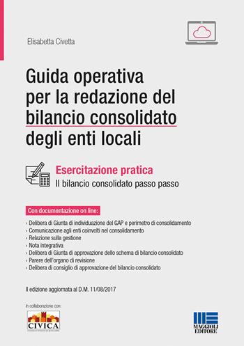 Guida operativa per la redazione del bilancio consolidato degli enti locali - Elisabetta Civetta - Libro Maggioli Editore 2018, Progetto ente locale | Libraccio.it