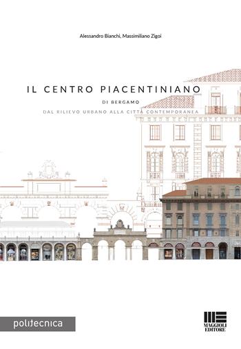 Il Centro Piacentiniano di Bergamo. Dal rilievo urbano alla città contemporanea - Alessandro Bianchi, Massimiliano Zigoi - Libro Maggioli Editore 2018, Università | Libraccio.it