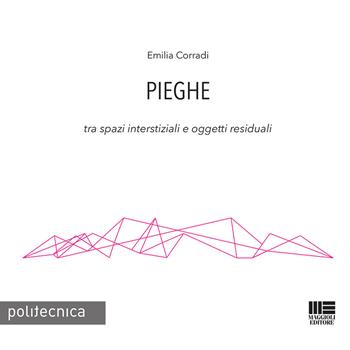 Pieghe. Tra spazi interstiziali e oggetti residuali - Emilia Corradi - Libro Maggioli Editore 2018, Politecnica | Libraccio.it