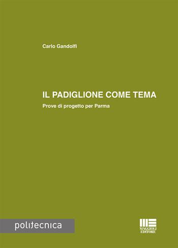 Il padiglione come tema - Carlo Gandolfi - Libro Maggioli Editore 2018, Politecnica | Libraccio.it