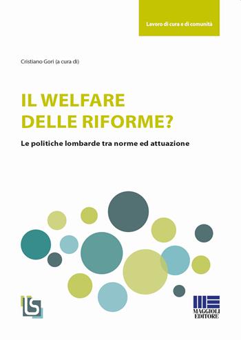 Il welfare delle riforme? Le politiche lombarde tra norme ed attuazione  - Libro Maggioli Editore 2018, Sociale & sanità | Libraccio.it