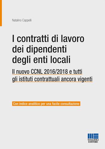 I contratti di lavoro dei dipendenti degli enti locali. Il nuovo CCNL 2016/2018 e tutti gli istituti contrattuali ancora vigenti - Natalino Cappelli - Libro Maggioli Editore 2018, Progetto ente locale | Libraccio.it