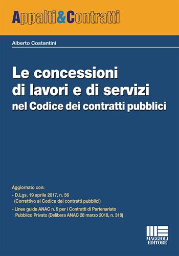 Le concessioni di lavori e di servizi nel Codice dei contratti pubblici - Alberto Costantini - Libro Maggioli Editore 2018, Appalti & Contratti | Libraccio.it