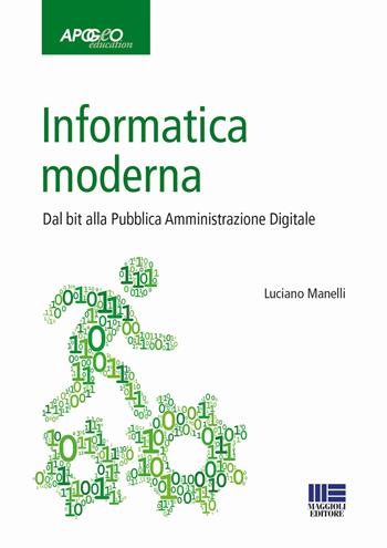 Informatica moderna. Dal bit alla Pubblica Amministrazione Digitale - Luciano Manelli - Libro Maggioli Editore 2018 | Libraccio.it