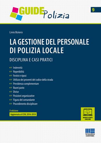 La gestione del personale di polizia locale. Disciplina e casi pratici - Livio Boiero - Libro Maggioli Editore 2018, Guide polizia | Libraccio.it