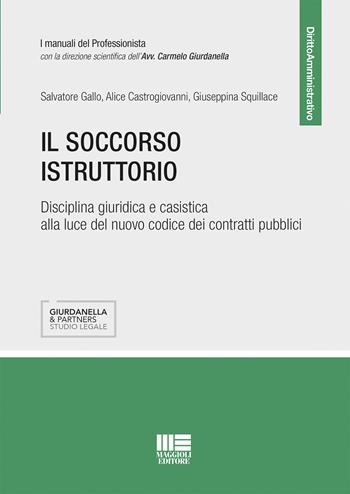 Il soccorso istruttorio. Disciplina giuristica e casistica alla luce del nuovo codice dei contratti pubblici - Salvatore Gallo, Alice Castrogiovanni, Giuseppina Squillace - Libro Maggioli Editore 2018, Legale | Libraccio.it