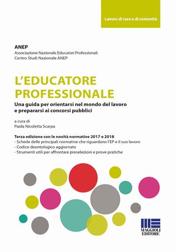 L' educatore professionale. Una guida per orientarsi nel mondo del lavoro e prepararsi ai concorsi pubblici  - Libro Maggioli Editore 2018, Sociale & sanità | Libraccio.it