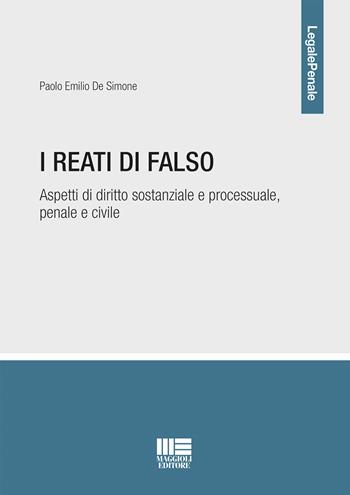 I reati di falso. Aspetti di diritto sostanziale e processuale, penale e civile - Paolo Emilio De Simone - Libro Maggioli Editore 2018, Legale | Libraccio.it