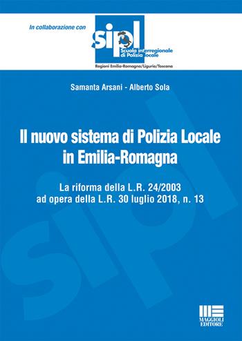 Il nuovo sistema di polizia locale in Emilia-Romagna - Samanta Arsani, Alberto Sola - Libro Maggioli Editore 2018, Scuola di polizia | Libraccio.it