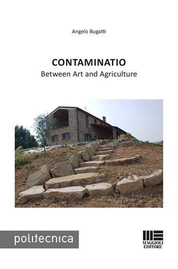 Contaminatio. Between art and agriculture - Angelo Bugatti - Libro Maggioli Editore 2018, Politecnica | Libraccio.it