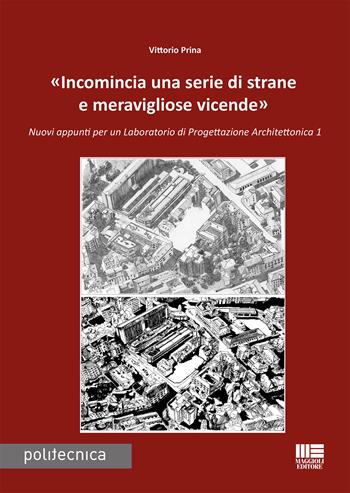 «Incomincia una serie di strane e meravigliose vicende». Nuovi appunti per un Laboratorio di progettazione architettonica 1 - Vittorio Prina - Libro Maggioli Editore 2018, Politecnica | Libraccio.it