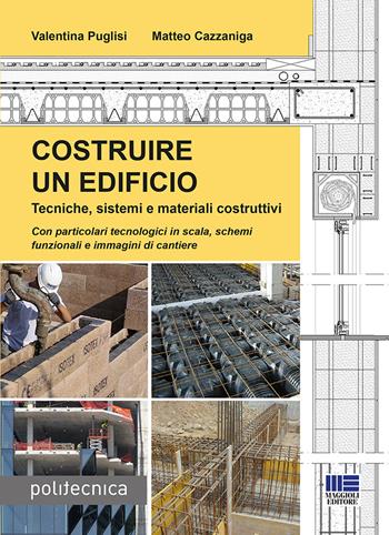 Costruire un edificio. Tecniche, sistemi e materiali costruttivi - Valentina Puglisi, Matteo Cazzaniga - Libro Maggioli Editore 2019, Politecnica | Libraccio.it