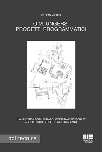 O.M. Ungers: progetti programmatici. Ediz. italiana e tedesca - Stefan Vieths - Libro Maggioli Editore 2019, Politecnica | Libraccio.it