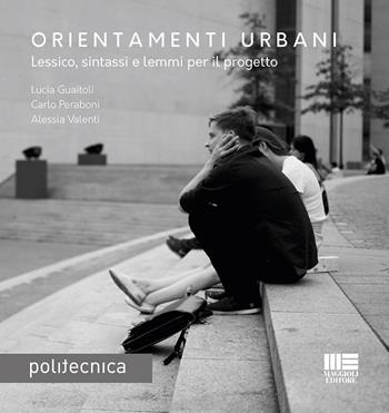 Orientamenti urbani - Lucia Guaitoli, Carlo Peraboni, Alessia Valenti - Libro Maggioli Editore 2019, Politecnica | Libraccio.it