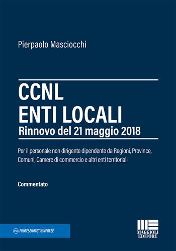 CCNL enti locali - Pierpaolo Masciocchi - Libro Maggioli Editore 2018, Professionisti & Imprese | Libraccio.it