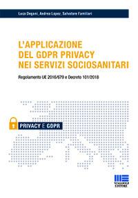 L' applicazione del GDPR privacy nei servizi sociosanitari - Luca Degani, Andrea Lopez, Salvatore Familiari - Libro Maggioli Editore 2018, Sociale & sanità | Libraccio.it