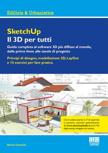 SketchUp. Il 3D per tutti - Marco Chiarello - Libro Maggioli Editore 2018, Ambiente territorio edilizia urbanistica | Libraccio.it