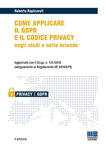 Come applicare il GDPR e il codice privacy negli studi e nelle aziende - Roberta Rapicavoli - Libro Maggioli Editore 2018 | Libraccio.it