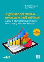La gestione del bilancio armonizzato degli enti locali. Le chiavi di lettura delle nuove dimensioni del ciclo di programmazione e controllo. Con Contenuto digitale per accesso online